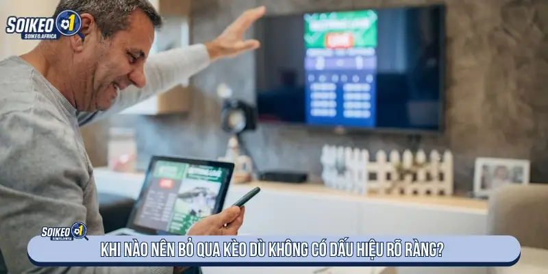 Dấu Hiệu Kèo Nhà Cái Bẫy Người Chơi Cần Biết Khi nào nên bỏ qua kèo dù không có dấu hiệu rõ ràng?