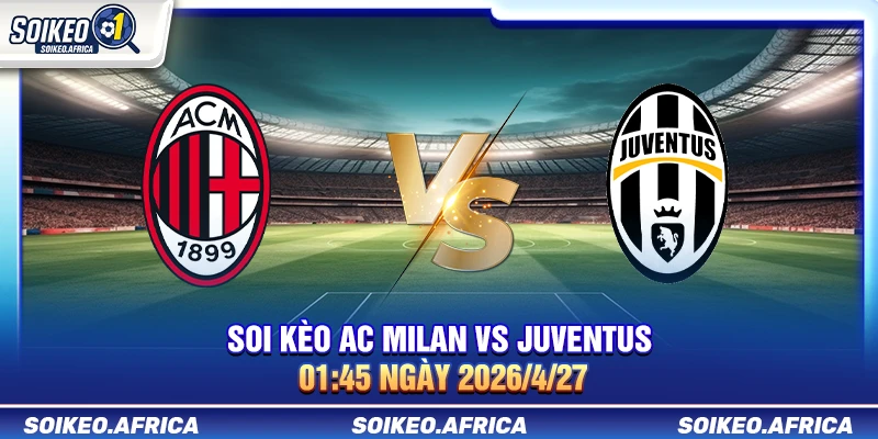 Soi Kèo AC Milan Vs Juventus 01:45 Ngày 27/4/2026 Serie A Soi Kèo AC Milan Vs Juventus
