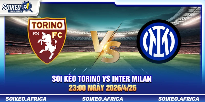 Soi kèo Torino vs Inter Milan 23:00 ngày 26/4/2026 Serie A soi kèo Torino vs Inter Milan 23:00 ngày 26/4/2026